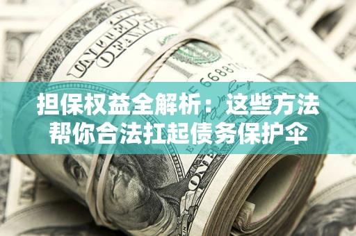 北京担保权益全解析：这些方法帮你合法扛起债务保护伞