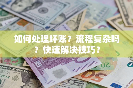 北京如何处理坏账？流程复杂吗？快速解决技巧？
