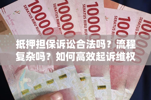 北京抵押担保诉讼合法吗？流程复杂吗？如何高效起诉维权？