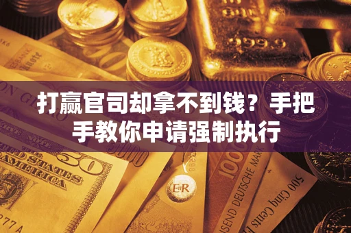 北京打赢官司却拿不到钱？手把手教你申请强制执行