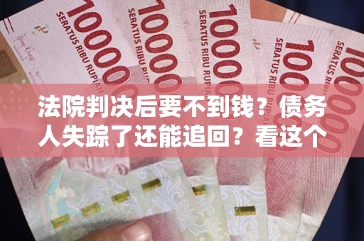 北京法院判决后要不到钱？债务人失踪了还能追回？看这个方法！