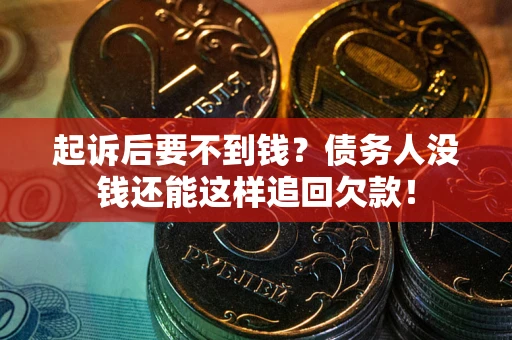 北京起诉后要不到钱？债务人没钱还能这样追回欠款！
