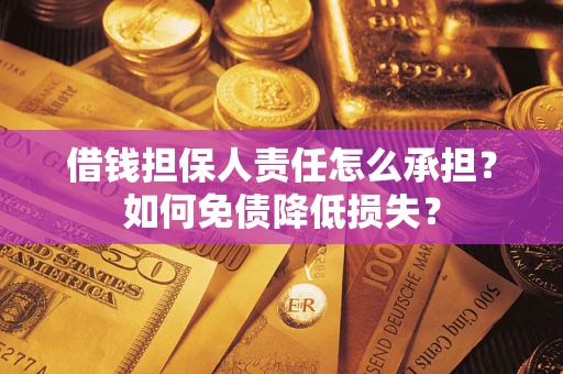 北京借钱担保人责任怎么承担？如何免债降低损失？