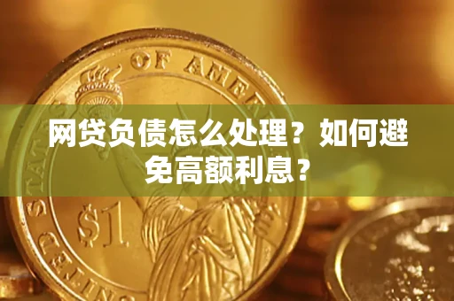 北京网贷负债怎么处理？如何避免高额利息？