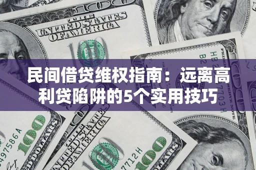 北京民间借贷维权指南：远离高利贷陷阱的5个实用技巧