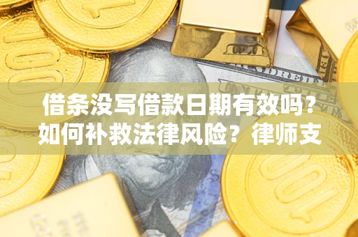 北京借条没写借款日期有效吗？如何补救法律风险？律师支招