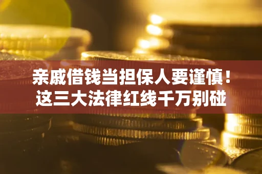 北京亲戚借钱当担保人要谨慎！这三大法律红线千万别碰