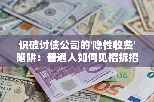 北京识破讨债公司的'隐性收费'陷阱：普通人如何见招拆招？