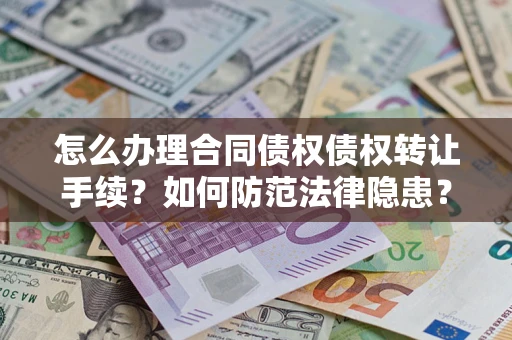 北京怎么办理合同债权债权转让手续？如何防范法律隐患？