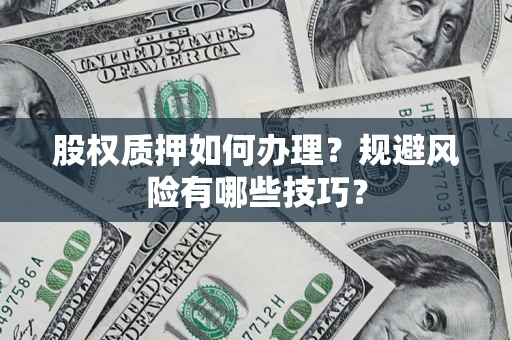 北京股权质押如何办理？规避风险有哪些技巧？