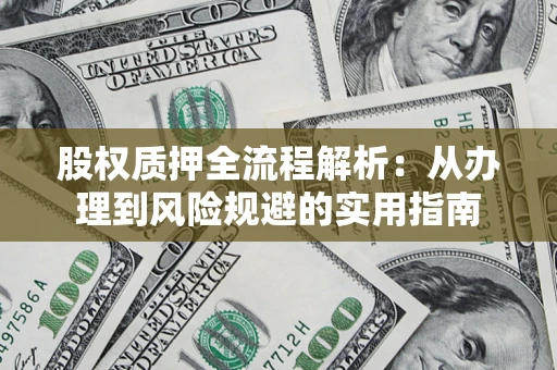 北京股权质押全流程解析：从办理到风险规避的实用指南