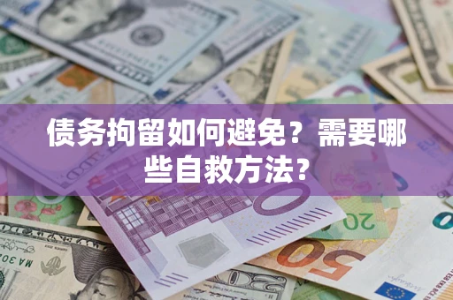 北京债务拘留如何避免？需要哪些自救方法？