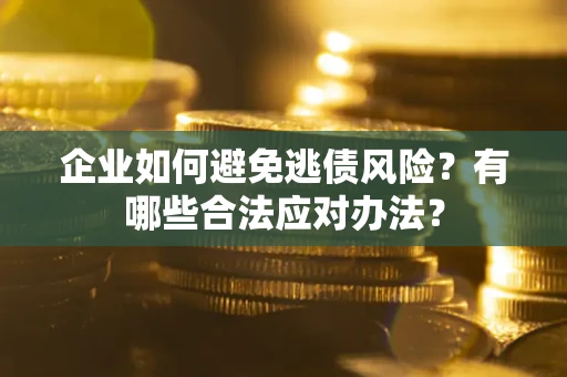 北京企业如何避免逃债风险？有哪些合法应对办法？