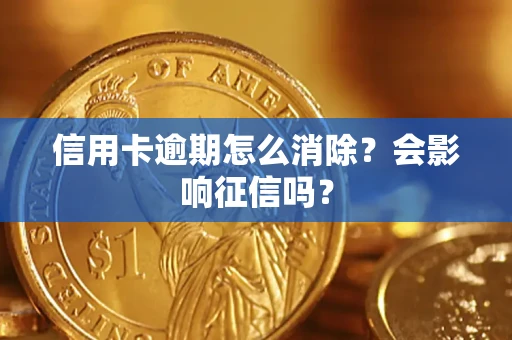 北京信用卡逾期怎么消除？会影响征信吗？