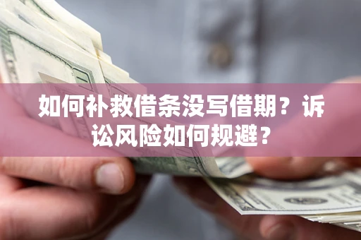 北京如何补救借条没写借期？诉讼风险如何规避？
