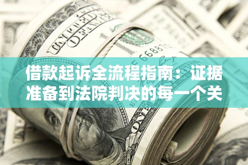 北京借款起诉全流程指南：证据准备到法院判决的每一个关键步骤