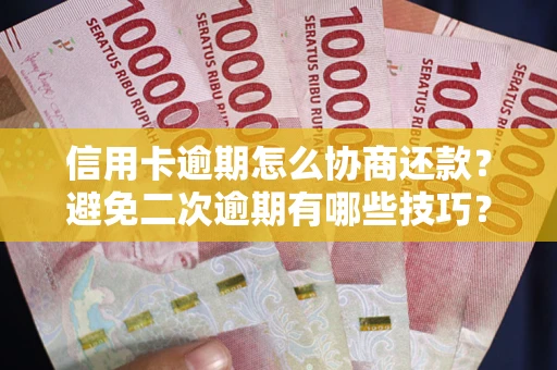 北京信用卡逾期怎么协商还款？避免二次逾期有哪些技巧？
