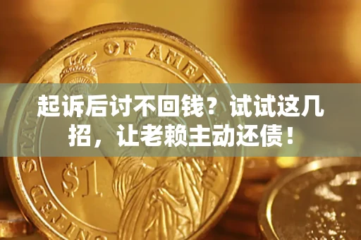 北京起诉后讨不回钱？试试这几招，让老赖主动还债！