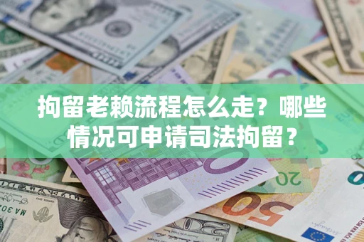北京拘留老赖流程怎么走?哪些情况可申请司法拘留? 北京拘留老赖流程怎么走?哪些情况可申请司法拘留?