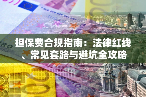 北京担保费合规指南：法律红线、常见套路与避坑全攻略