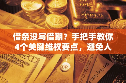 北京借条没写借期？手把手教你4个关键维权要点，避免人财两空
