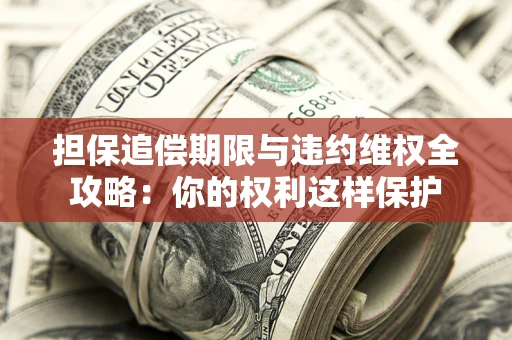 北京担保追偿期限与违约维权全攻略：你的权利这样保护