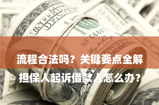 北京

担保人起诉借款人怎么办？流程合法吗？关键要点全解析