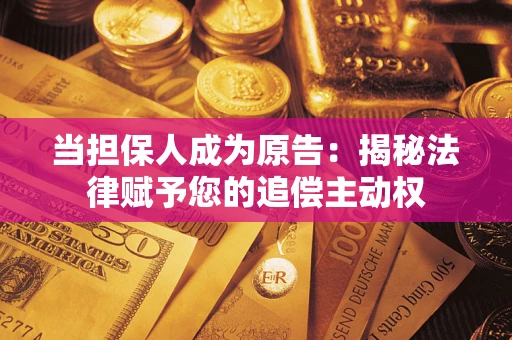北京当担保人成为原告:揭秘法律赋予您的追偿主动权 北京当担保人成为原告:揭秘法律赋予您的追偿主动权