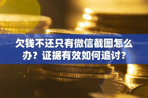 北京欠钱不还只有微信截图怎么办？证据有效如何追讨？