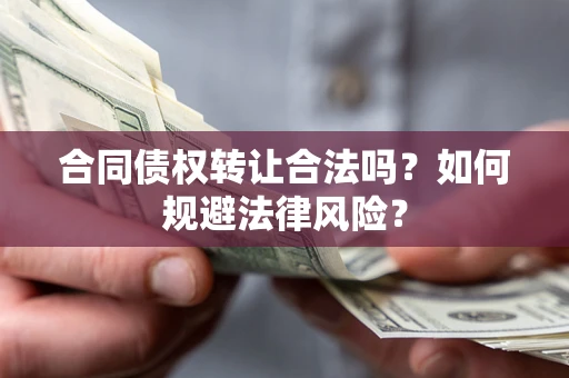 北京合同债权转让合法吗？如何规避法律风险？