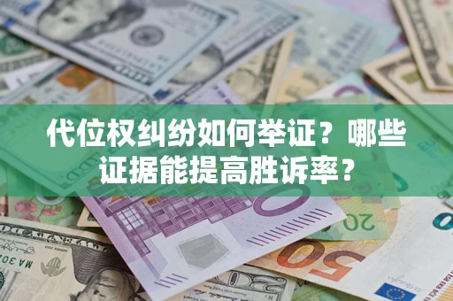 北京代位权纠纷如何举证？哪些证据能提高胜诉率？