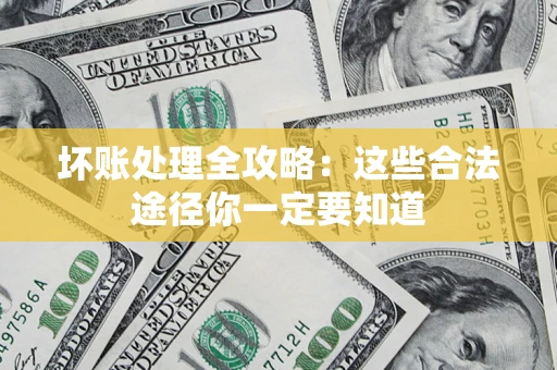 北京坏账处理全攻略：这些合法途径你一定要知道