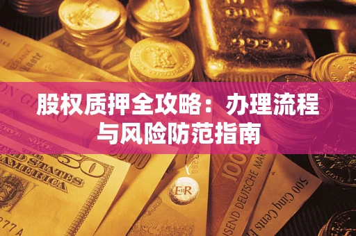 北京股权质押全攻略：办理流程与风险防范指南