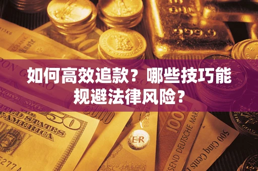 北京如何高效追款？哪些技巧能规避法律风险？