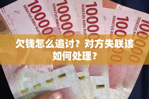 北京欠钱怎么追讨？对方失联该如何处理？