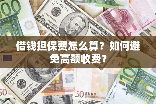 北京借钱担保费怎么算？如何避免高额收费？