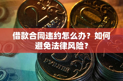 北京借款合同违约怎么办？如何避免法律风险？