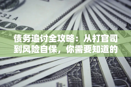北京债务追讨全攻略：从打官司到风险自保，你需要知道的法律智慧