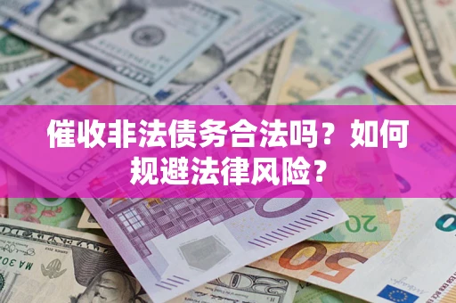 北京催收非法债务合法吗？如何规避法律风险？