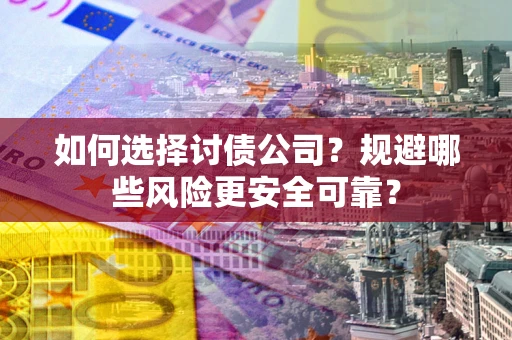 北京如何选择讨债公司？规避哪些风险更安全可靠？