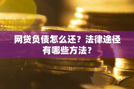 北京网贷负债怎么还？法律途径有哪些方法？