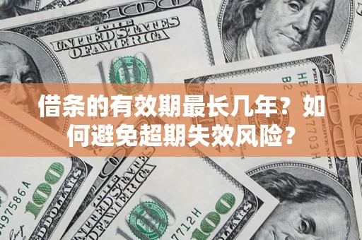 北京借条的有效期最长几年？如何避免超期失效风险？