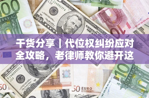 北京干货分享｜代位权纠纷应对全攻略，老律师教你避开这5大雷区