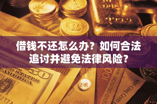 北京借钱不还怎么办？如何合法追讨并避免法律风险？