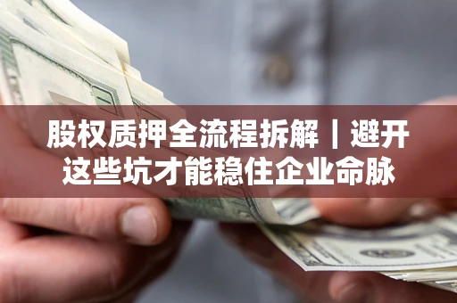 北京股权质押全流程拆解｜避开这些坑才能稳住企业命脉