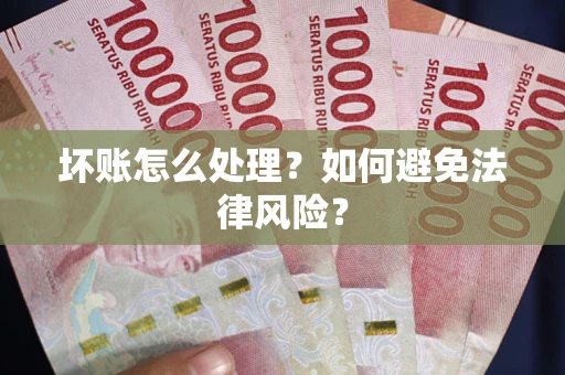 北京坏账怎么处理？如何避免法律风险？