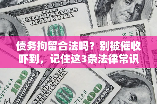 北京债务拘留合法吗?别被催收吓到,记住这3条法律常识 北京债务拘留合法吗?别被催收吓到,记住这3条法律常识