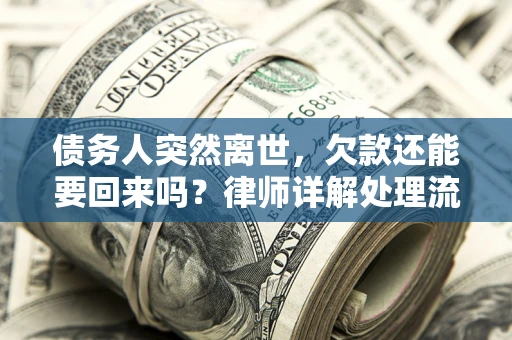 北京债务人突然离世，欠款还能要回来吗？律师详解处理流程