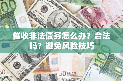 北京催收非法债务怎么办？合法吗？避免风险技巧