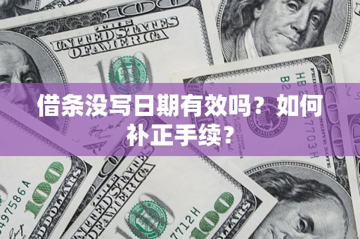 北京借条没写日期有效吗？如何补正手续？